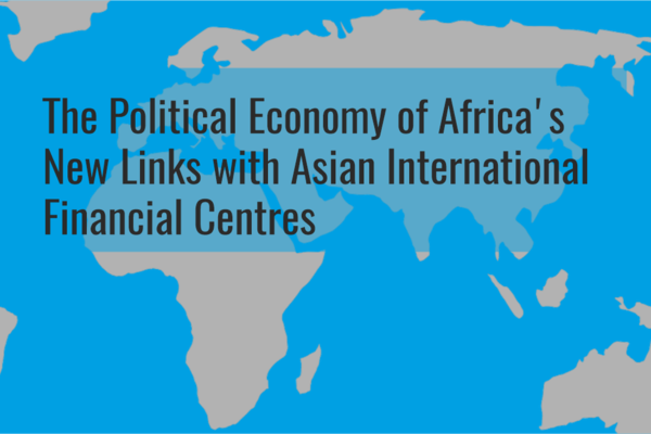 The Political Economy of Africa's New Links with Asian International Financial Centres